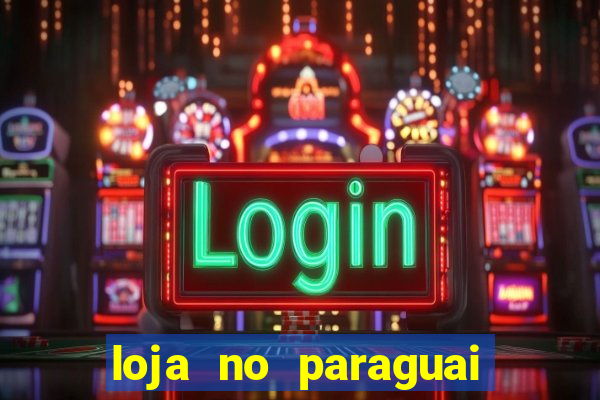 loja no paraguai que entrega no brasil